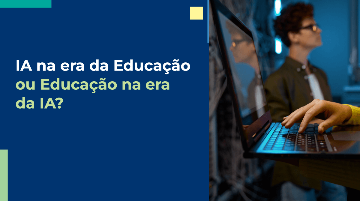 IA na era da Educação ou Educação na era da IA?